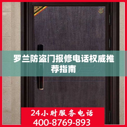 罗兰防盗门报修电话权威推荐指南