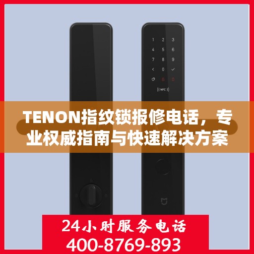 TENON指纹锁报修电话，专业权威指南与快速解决方案