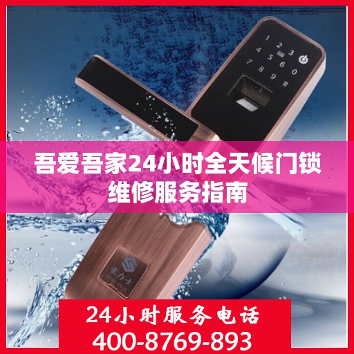 吾爱吾家24小时全天候门锁维修服务指南