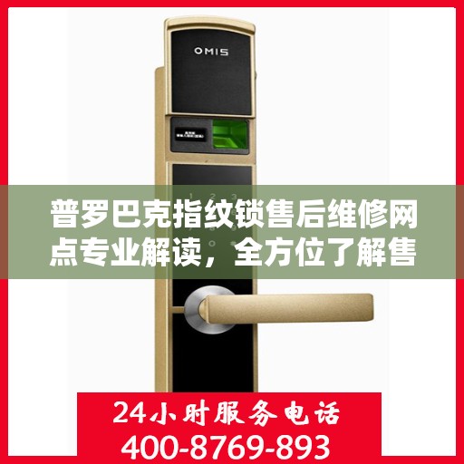 普罗巴克指纹锁售后维修网点专业解读，全方位了解售后保障与解决方案