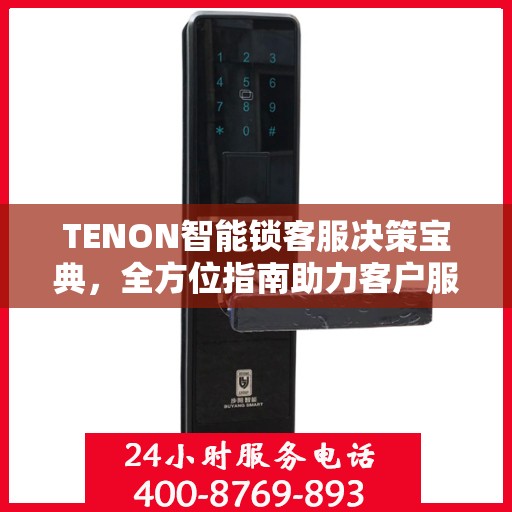 TENON智能锁客服决策宝典，全方位指南助力客户服务卓越执行