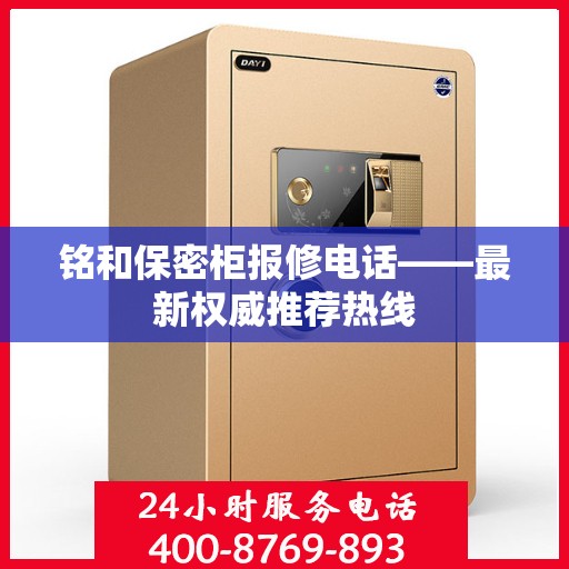 铭和保密柜报修电话——最新权威推荐热线