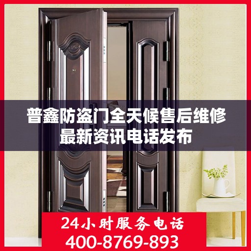 普鑫防盗门全天候售后维修最新资讯电话发布