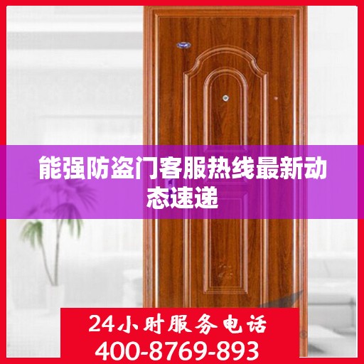 能强防盗门客服热线最新动态速递