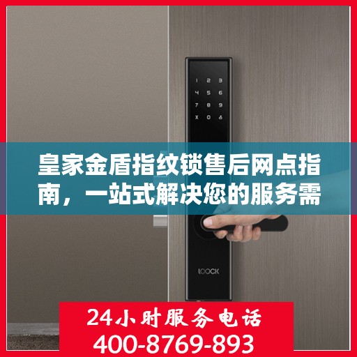 皇家金盾指纹锁售后网点指南，一站式解决您的服务需求