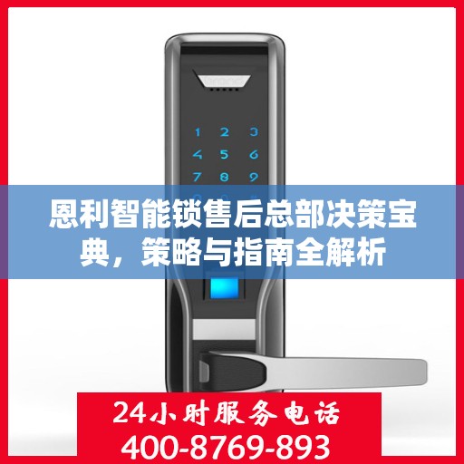 恩利智能锁售后总部决策宝典，策略与指南全解析
