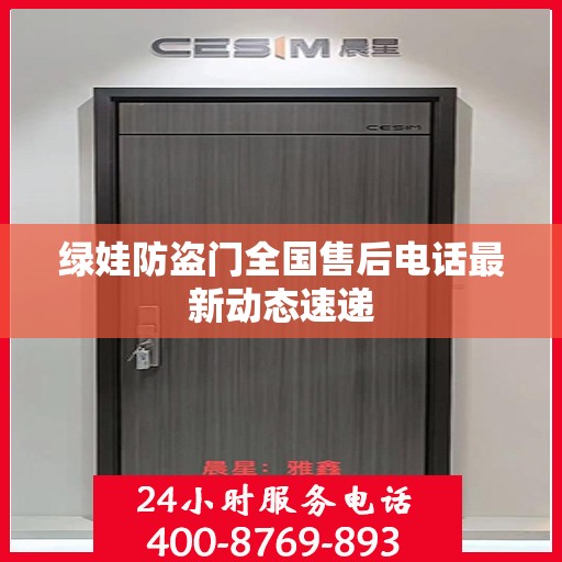 绿娃防盗门全国售后电话最新动态速递