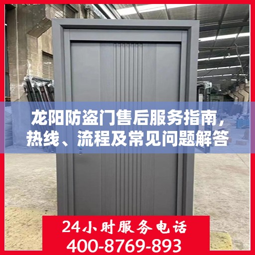 龙阳防盗门售后服务指南，热线、流程及常见问题解答全解析