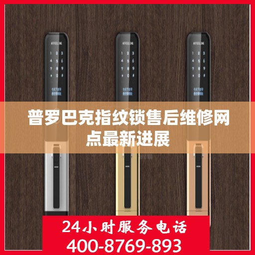 普罗巴克指纹锁售后维修网点最新进展