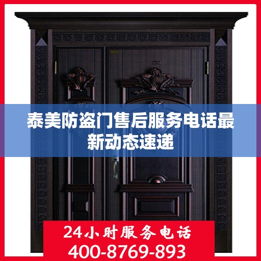 泰美防盗门售后服务电话最新动态速递