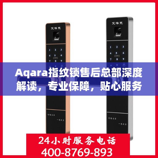 Aqara指纹锁售后总部深度解读，专业保障，贴心服务
