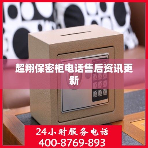 超翔保密柜电话售后资讯更新