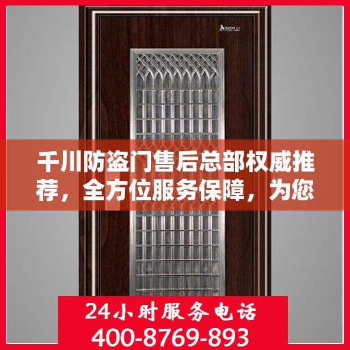 千川防盗门售后总部权威推荐，全方位服务保障，为您的安全保驾护航