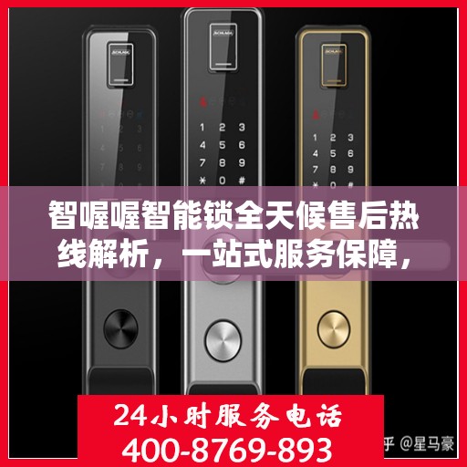 智喔喔智能锁全天候售后热线解析，一站式服务保障，让您无忧购锁！