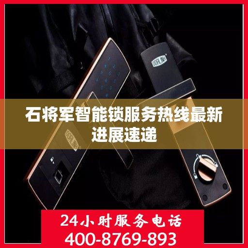 石将军智能锁服务热线最新进展速递