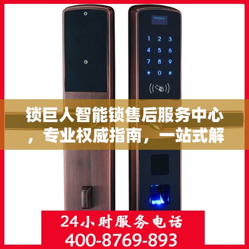 锁巨人智能锁售后服务中心，专业权威指南，一站式解决您的售后问题