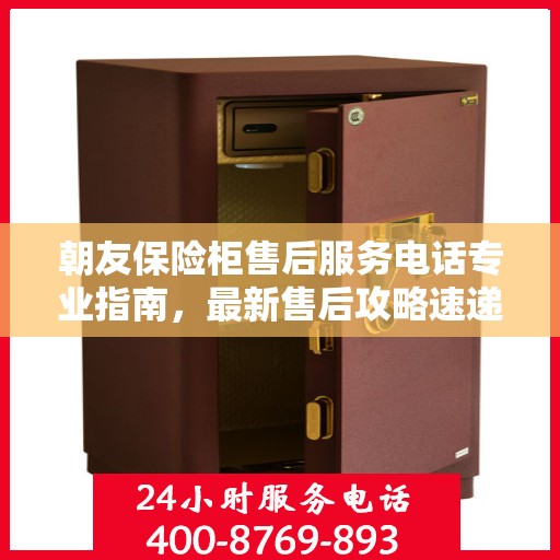 朝友保险柜售后服务电话专业指南，最新售后攻略速递