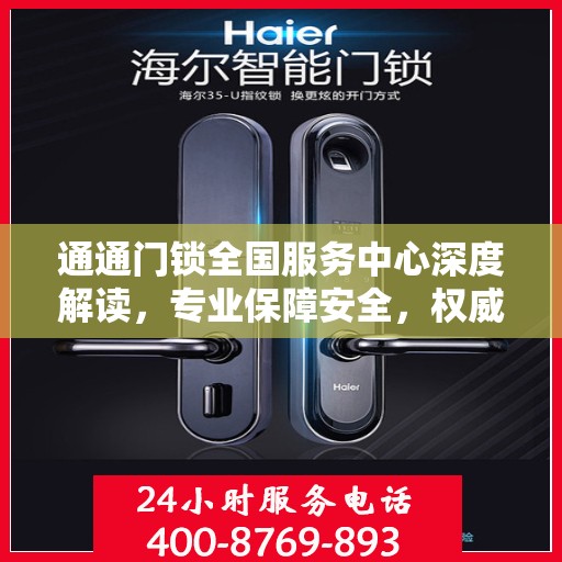 通通门锁全国服务中心深度解读，专业保障安全，权威解读锁业知识
