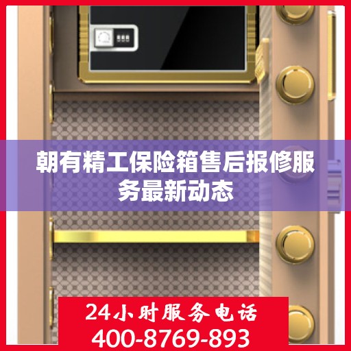 朝有精工保险箱售后报修服务最新动态