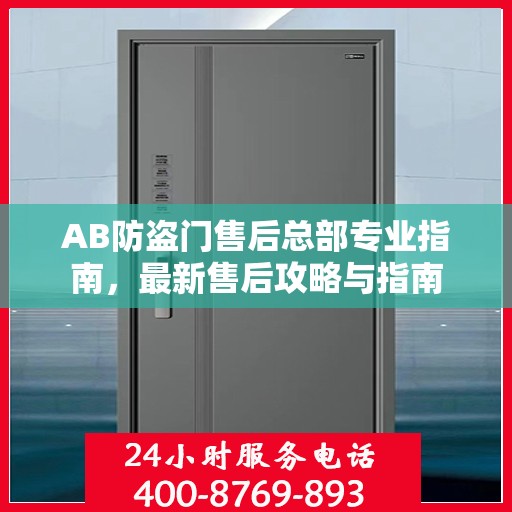 AB防盗门售后总部专业指南，最新售后攻略与指南