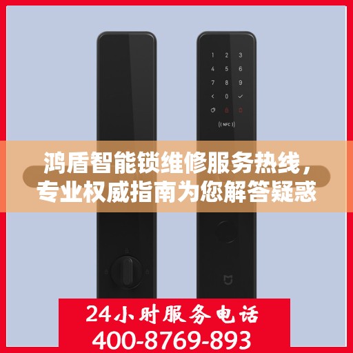 鸿盾智能锁维修服务热线，专业权威指南为您解答疑惑