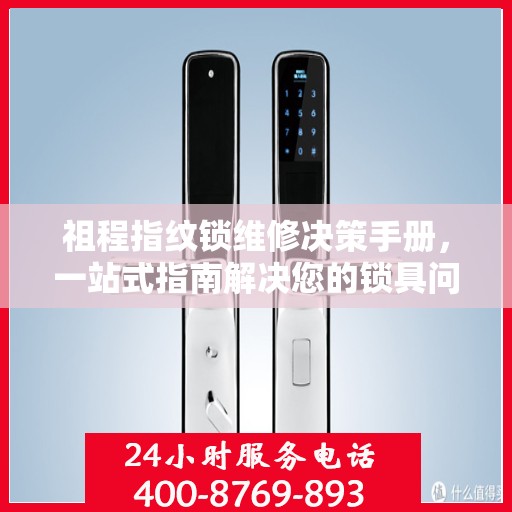 祖程指纹锁维修决策手册，一站式指南解决您的锁具问题