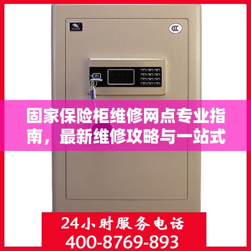 固家保险柜维修网点专业指南，最新维修攻略与一站式服务体验