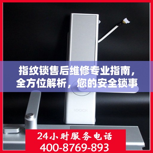 指纹锁售后维修专业指南，全方位解析，您的安全锁事无忧