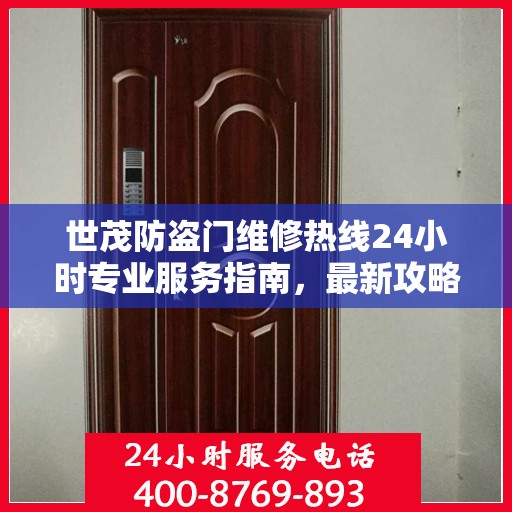 世茂防盗门维修热线24小时专业服务指南，最新攻略与电话速查