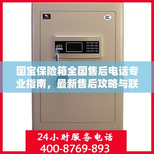国宝保险箱全国售后电话专业指南，最新售后攻略与联系方式
