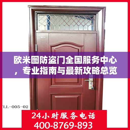 欧米图防盗门全国服务中心，专业指南与最新攻略总览