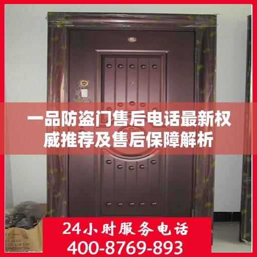 一品防盗门售后电话最新权威推荐及售后保障解析
