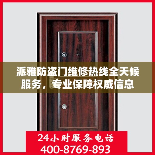 派雅防盗门维修热线全天候服务，专业保障权威信息