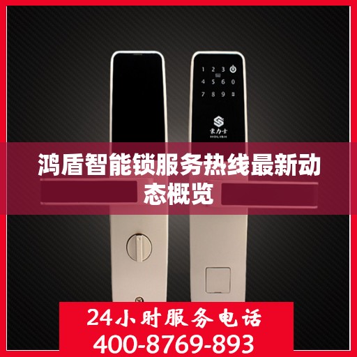 鸿盾智能锁服务热线最新动态概览