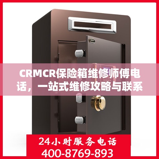 CRMCR保险箱维修师傅电话，一站式维修攻略与联系方式大全