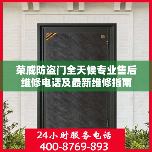 荣威防盗门全天候专业售后维修电话及最新维修指南