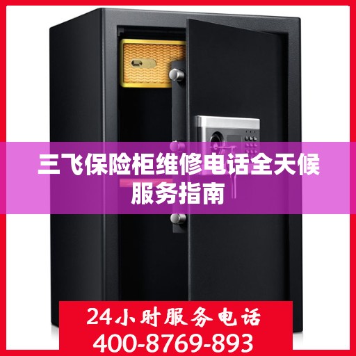 三飞保险柜维修电话全天候服务指南