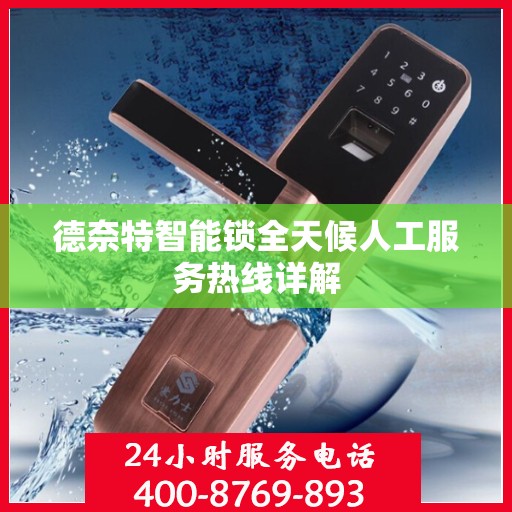 德奈特智能锁全天候人工服务热线详解