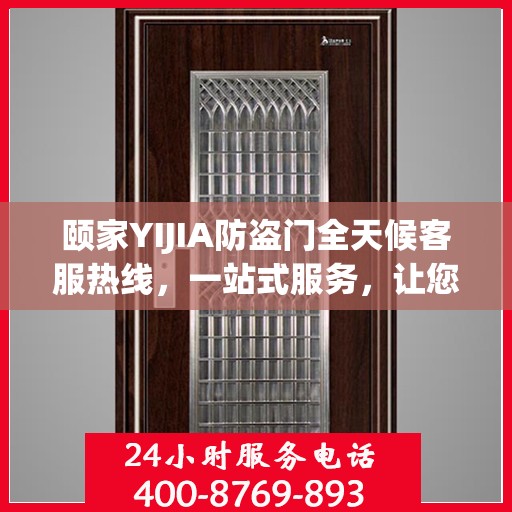 颐家YIJIA防盗门全天候客服热线，一站式服务，让您无忧安全门之选