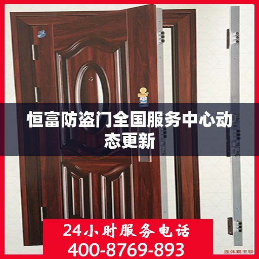 恒富防盗门全国服务中心动态更新