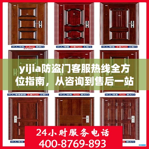 yijia防盗门客服热线全方位指南，从咨询到售后一站式服务攻略