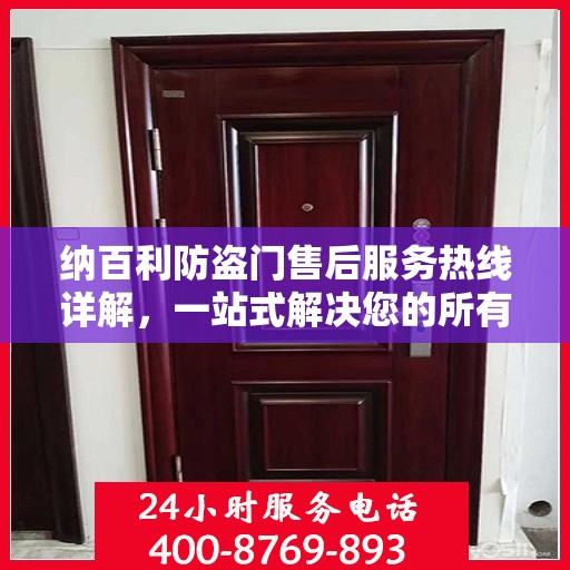 纳百利防盗门售后服务热线详解，一站式解决您的所有疑问