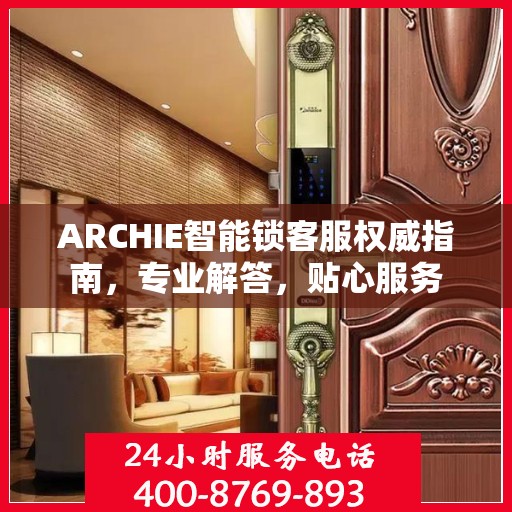 ARCHIE智能锁客服权威指南，专业解答，贴心服务