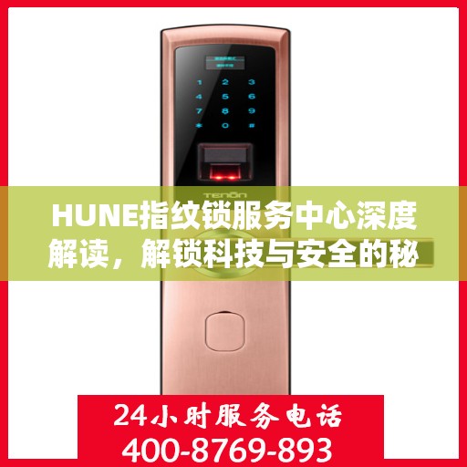 HUNE指纹锁服务中心深度解读，解锁科技与安全的秘密