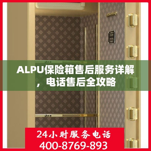 ALPU保险箱售后服务详解，电话售后全攻略