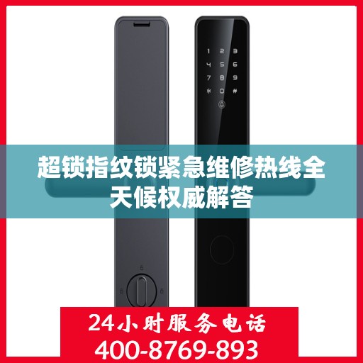 超锁指纹锁紧急维修热线全天候权威解答