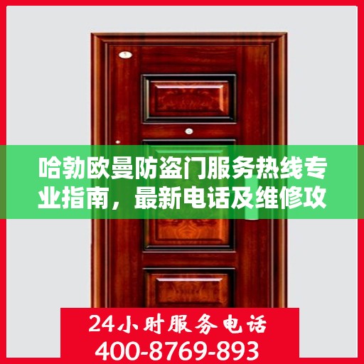 哈勃欧曼防盗门服务热线专业指南，最新电话及维修攻略