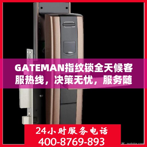 GATEMAN指纹锁全天候客服热线，决策无忧，服务随时相伴