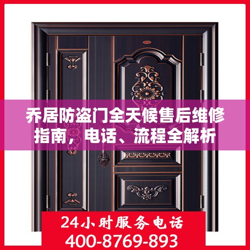 乔居防盗门全天候售后维修指南，电话、流程全解析