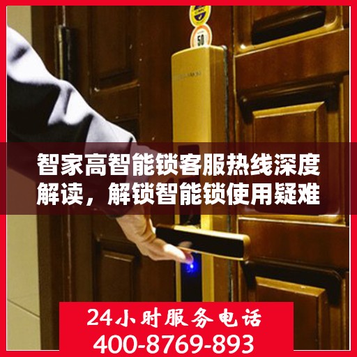 智家高智能锁客服热线深度解读，解锁智能锁使用疑难与技巧